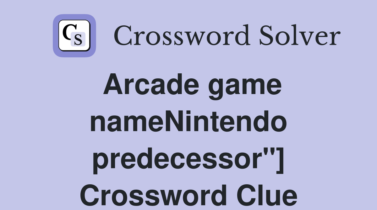 Arcade game nameNintendo predecessor"] Crossword Clue Answers